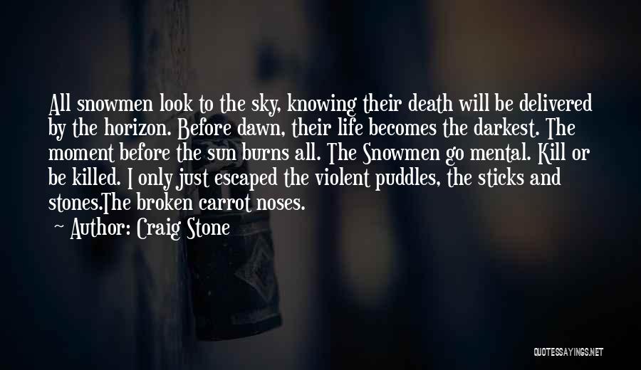 Craig Stone Quotes: All Snowmen Look To The Sky, Knowing Their Death Will Be Delivered By The Horizon. Before Dawn, Their Life Becomes