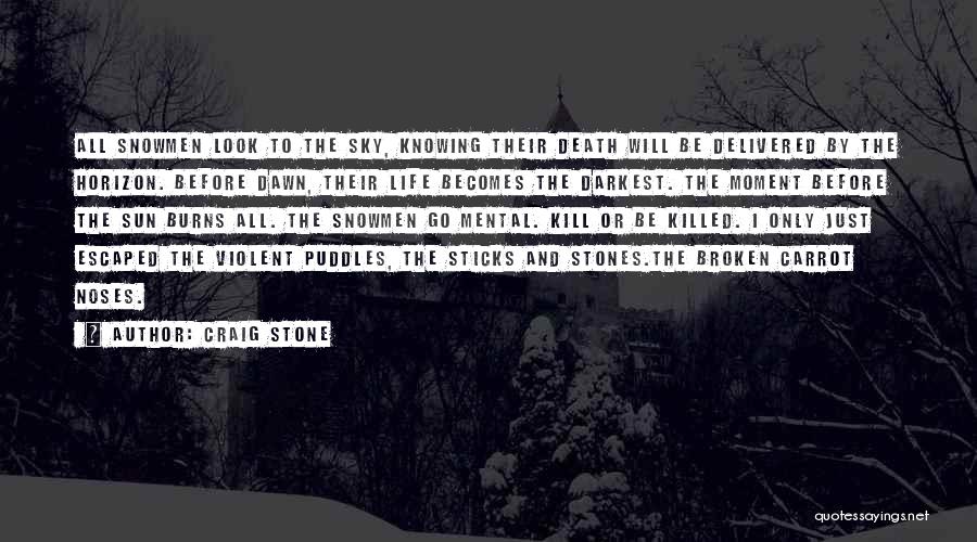 Craig Stone Quotes: All Snowmen Look To The Sky, Knowing Their Death Will Be Delivered By The Horizon. Before Dawn, Their Life Becomes