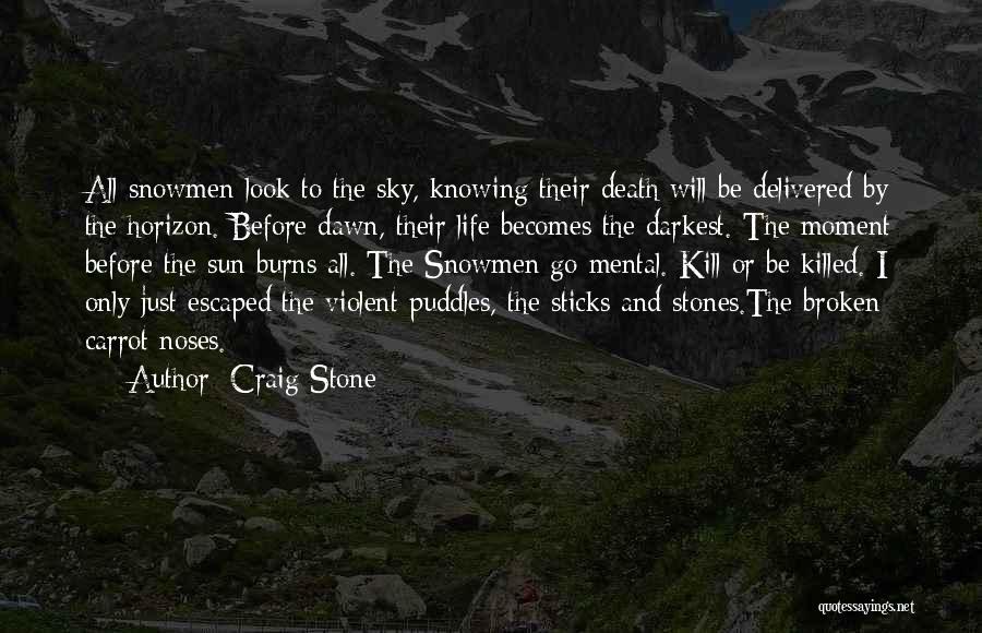 Craig Stone Quotes: All Snowmen Look To The Sky, Knowing Their Death Will Be Delivered By The Horizon. Before Dawn, Their Life Becomes