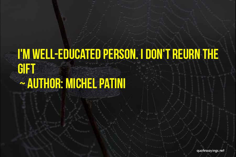Michel Patini Quotes: I'm Well-educated Person. I Don't Reurn The Gift