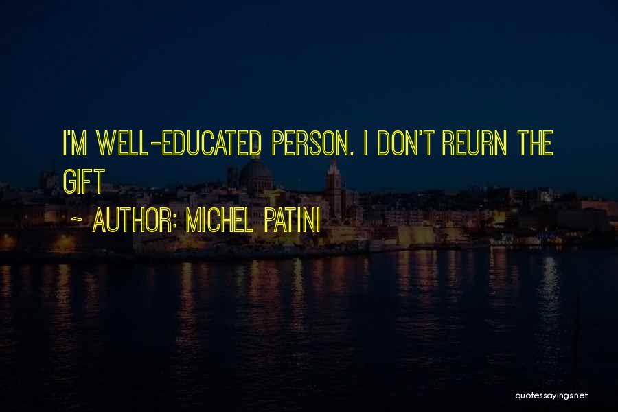 Michel Patini Quotes: I'm Well-educated Person. I Don't Reurn The Gift