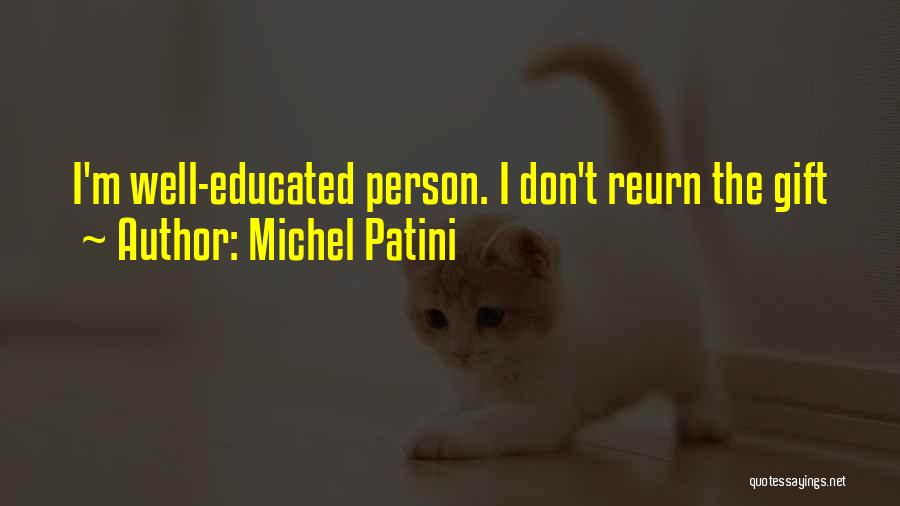 Michel Patini Quotes: I'm Well-educated Person. I Don't Reurn The Gift