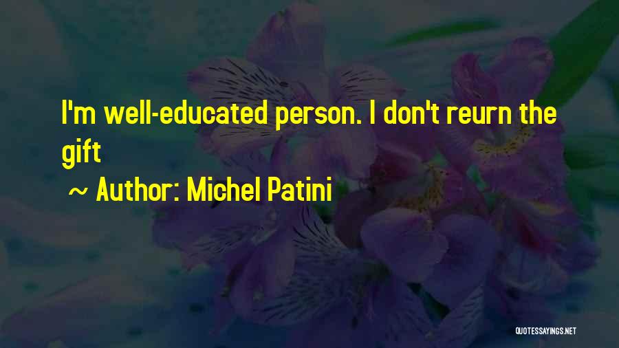 Michel Patini Quotes: I'm Well-educated Person. I Don't Reurn The Gift