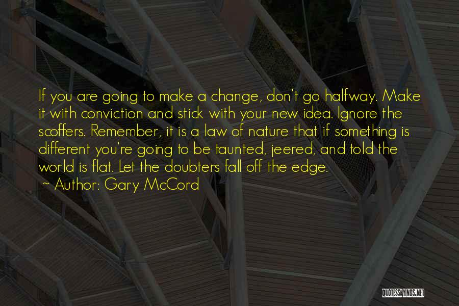 Gary McCord Quotes: If You Are Going To Make A Change, Don't Go Halfway. Make It With Conviction And Stick With Your New