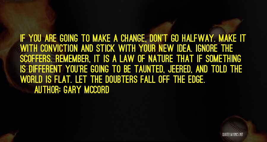 Gary McCord Quotes: If You Are Going To Make A Change, Don't Go Halfway. Make It With Conviction And Stick With Your New