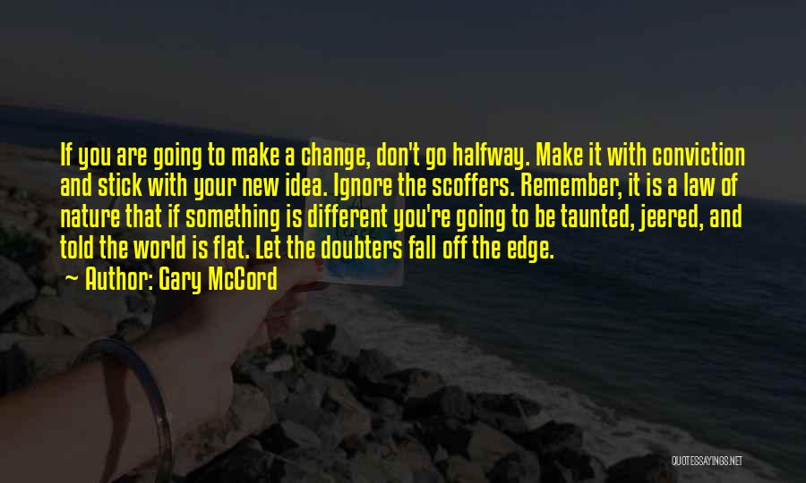 Gary McCord Quotes: If You Are Going To Make A Change, Don't Go Halfway. Make It With Conviction And Stick With Your New