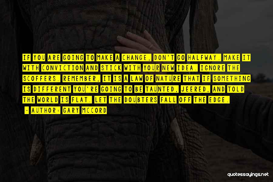 Gary McCord Quotes: If You Are Going To Make A Change, Don't Go Halfway. Make It With Conviction And Stick With Your New
