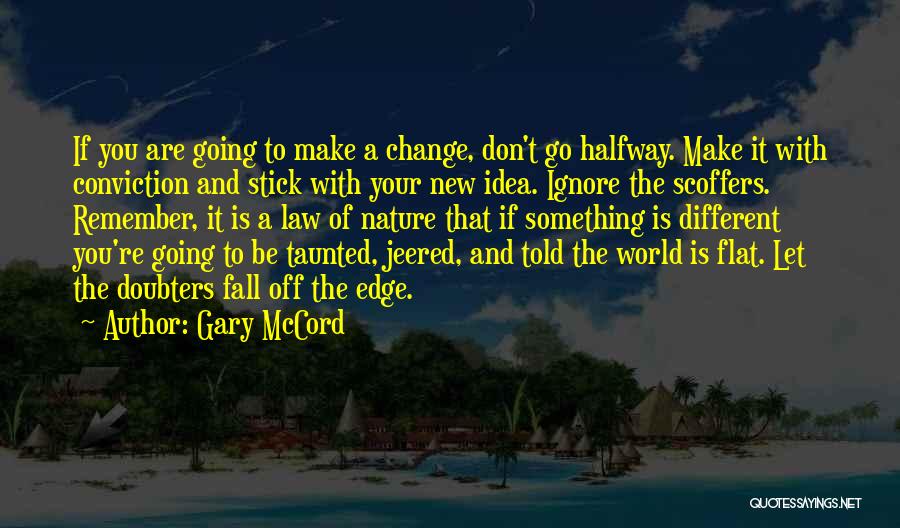 Gary McCord Quotes: If You Are Going To Make A Change, Don't Go Halfway. Make It With Conviction And Stick With Your New