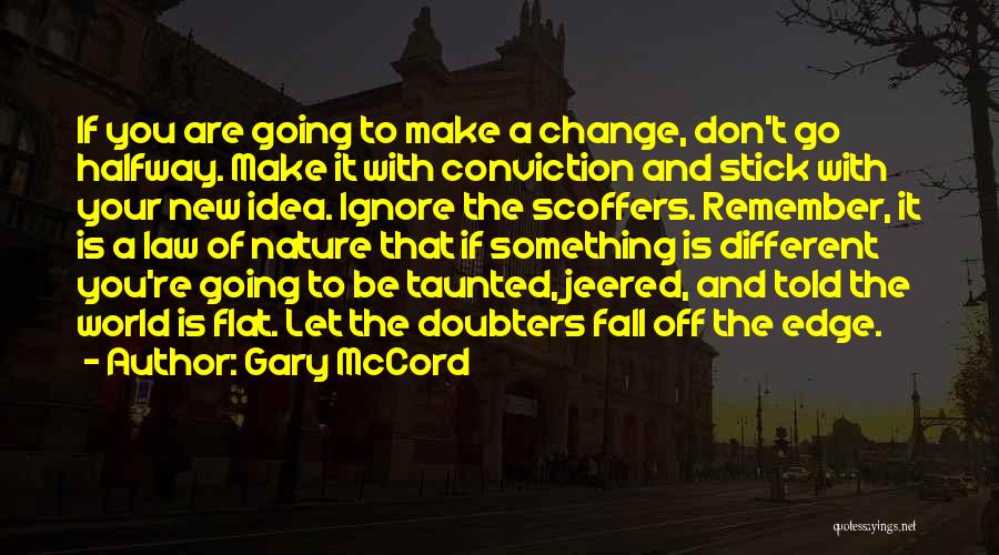 Gary McCord Quotes: If You Are Going To Make A Change, Don't Go Halfway. Make It With Conviction And Stick With Your New