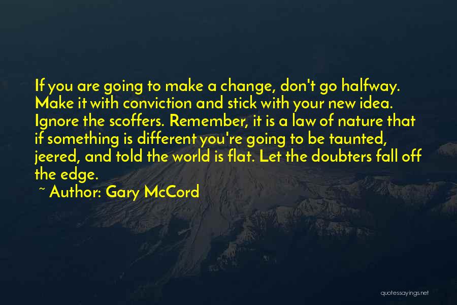 Gary McCord Quotes: If You Are Going To Make A Change, Don't Go Halfway. Make It With Conviction And Stick With Your New