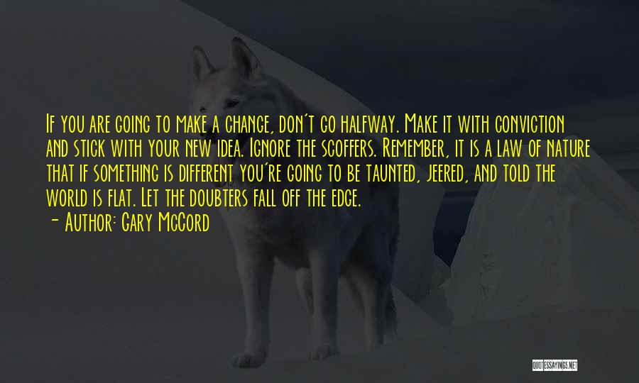 Gary McCord Quotes: If You Are Going To Make A Change, Don't Go Halfway. Make It With Conviction And Stick With Your New