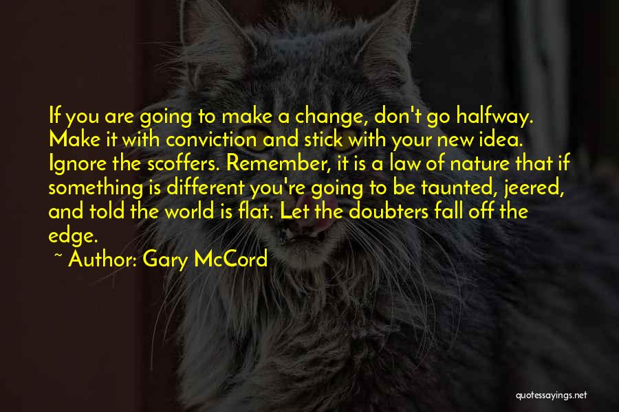 Gary McCord Quotes: If You Are Going To Make A Change, Don't Go Halfway. Make It With Conviction And Stick With Your New