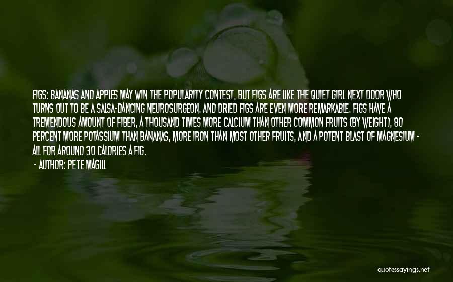 Pete Magill Quotes: Figs: Bananas And Apples May Win The Popularity Contest, But Figs Are Like The Quiet Girl Next Door Who Turns