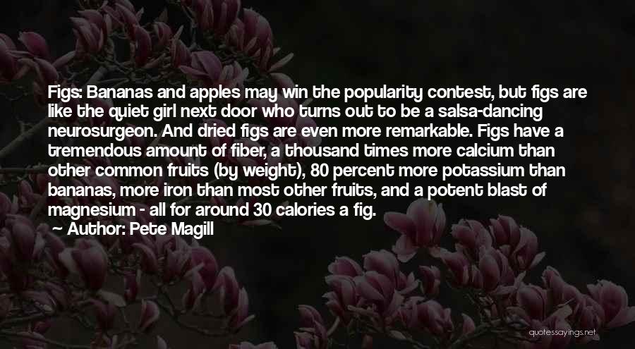 Pete Magill Quotes: Figs: Bananas And Apples May Win The Popularity Contest, But Figs Are Like The Quiet Girl Next Door Who Turns