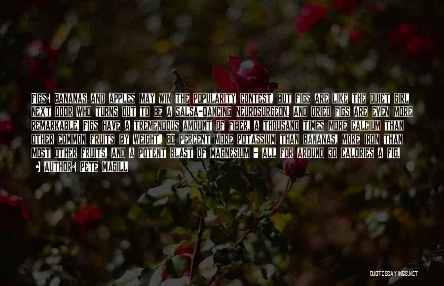 Pete Magill Quotes: Figs: Bananas And Apples May Win The Popularity Contest, But Figs Are Like The Quiet Girl Next Door Who Turns