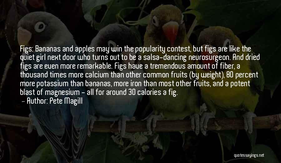 Pete Magill Quotes: Figs: Bananas And Apples May Win The Popularity Contest, But Figs Are Like The Quiet Girl Next Door Who Turns