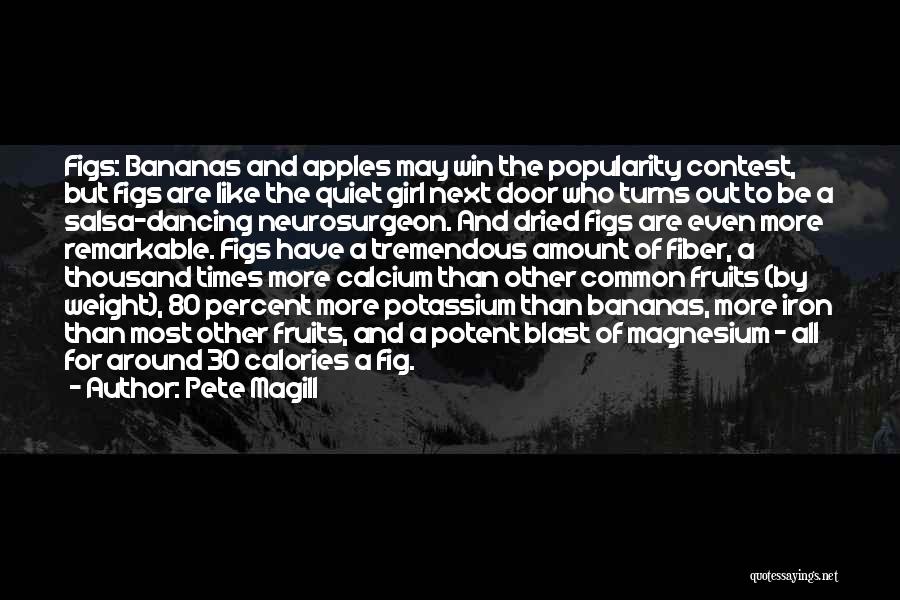 Pete Magill Quotes: Figs: Bananas And Apples May Win The Popularity Contest, But Figs Are Like The Quiet Girl Next Door Who Turns