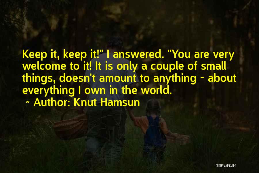 Knut Hamsun Quotes: Keep It, Keep It! I Answered. You Are Very Welcome To It! It Is Only A Couple Of Small Things,