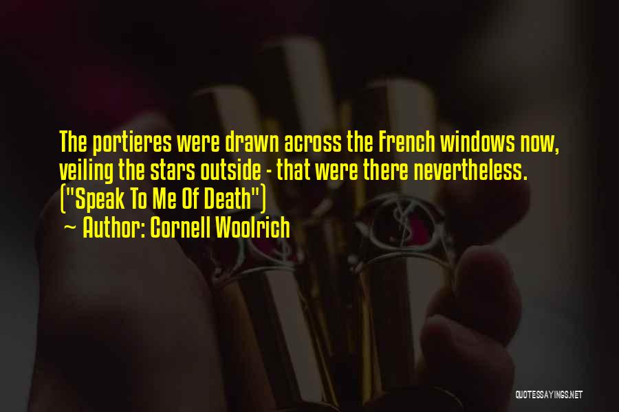 Cornell Woolrich Quotes: The Portieres Were Drawn Across The French Windows Now, Veiling The Stars Outside - That Were There Nevertheless. (speak To