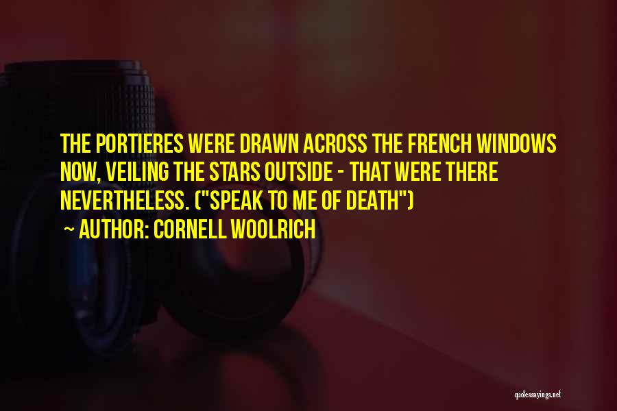Cornell Woolrich Quotes: The Portieres Were Drawn Across The French Windows Now, Veiling The Stars Outside - That Were There Nevertheless. (speak To