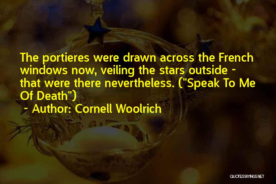 Cornell Woolrich Quotes: The Portieres Were Drawn Across The French Windows Now, Veiling The Stars Outside - That Were There Nevertheless. (speak To