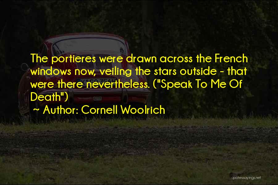 Cornell Woolrich Quotes: The Portieres Were Drawn Across The French Windows Now, Veiling The Stars Outside - That Were There Nevertheless. (speak To