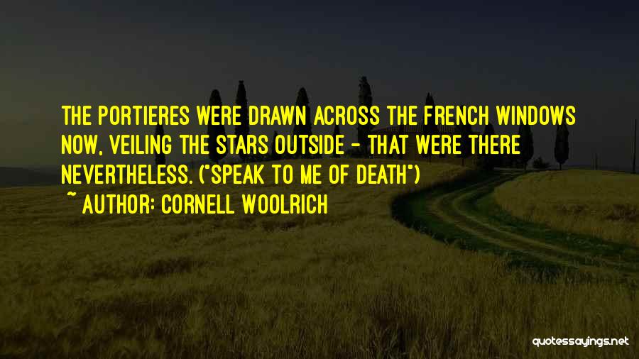 Cornell Woolrich Quotes: The Portieres Were Drawn Across The French Windows Now, Veiling The Stars Outside - That Were There Nevertheless. (speak To