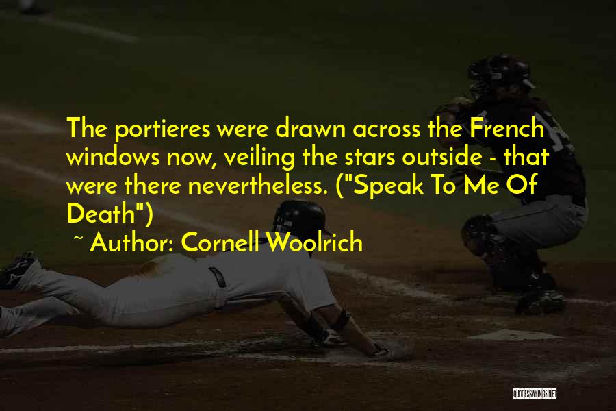 Cornell Woolrich Quotes: The Portieres Were Drawn Across The French Windows Now, Veiling The Stars Outside - That Were There Nevertheless. (speak To