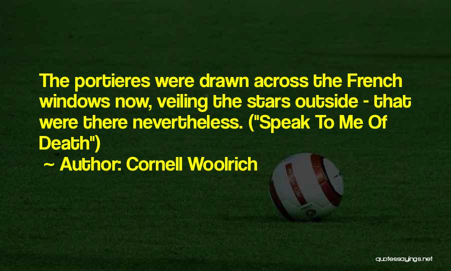 Cornell Woolrich Quotes: The Portieres Were Drawn Across The French Windows Now, Veiling The Stars Outside - That Were There Nevertheless. (speak To