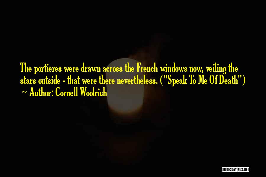 Cornell Woolrich Quotes: The Portieres Were Drawn Across The French Windows Now, Veiling The Stars Outside - That Were There Nevertheless. (speak To