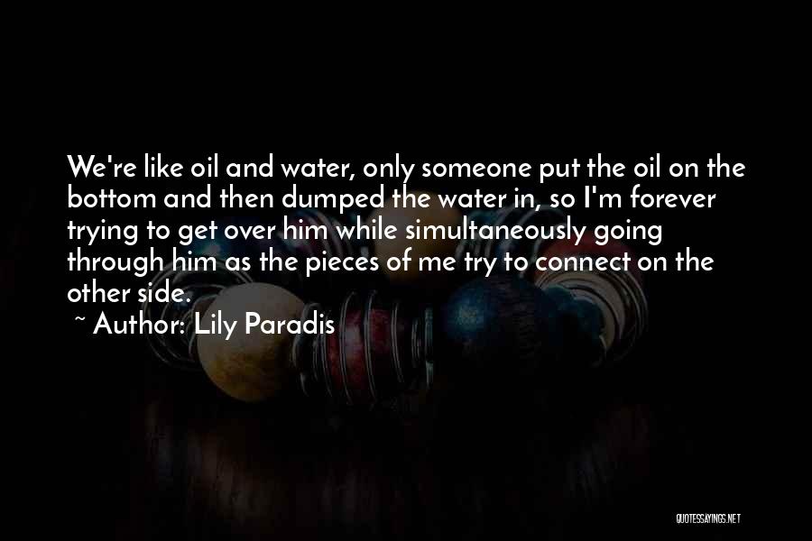 Lily Paradis Quotes: We're Like Oil And Water, Only Someone Put The Oil On The Bottom And Then Dumped The Water In, So