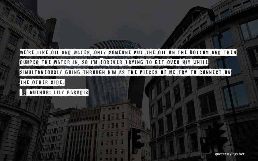 Lily Paradis Quotes: We're Like Oil And Water, Only Someone Put The Oil On The Bottom And Then Dumped The Water In, So