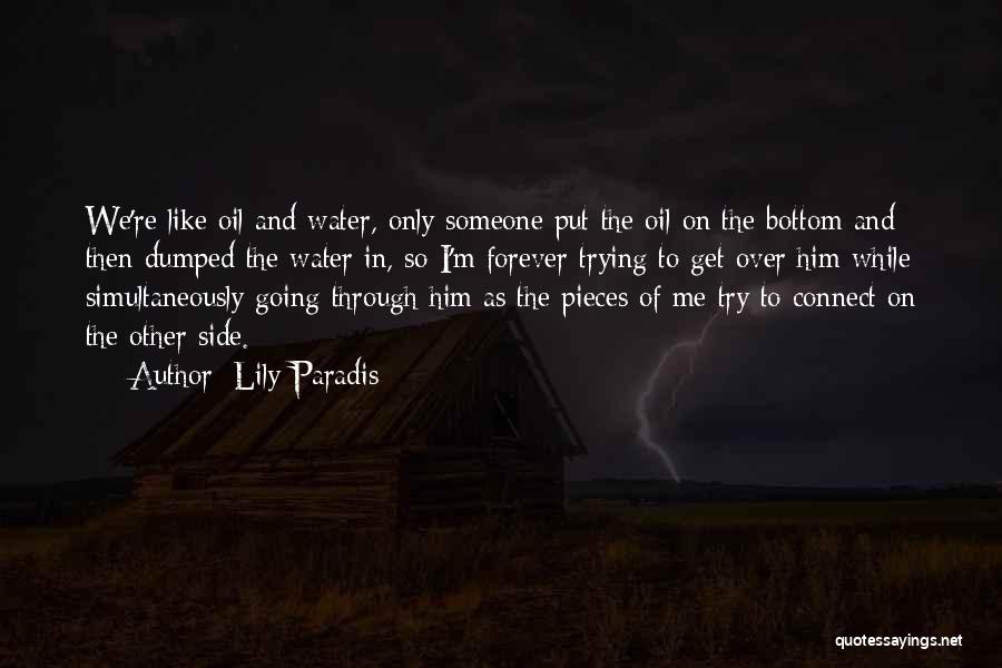 Lily Paradis Quotes: We're Like Oil And Water, Only Someone Put The Oil On The Bottom And Then Dumped The Water In, So