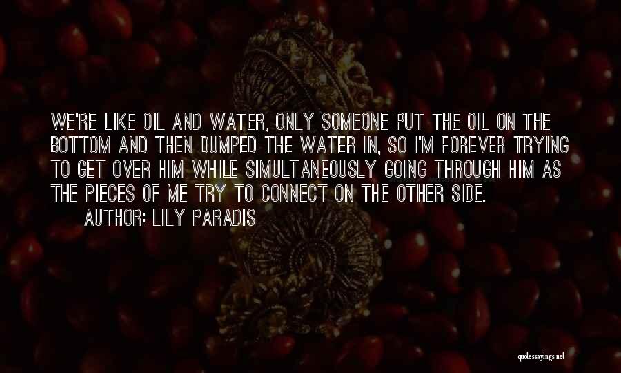 Lily Paradis Quotes: We're Like Oil And Water, Only Someone Put The Oil On The Bottom And Then Dumped The Water In, So