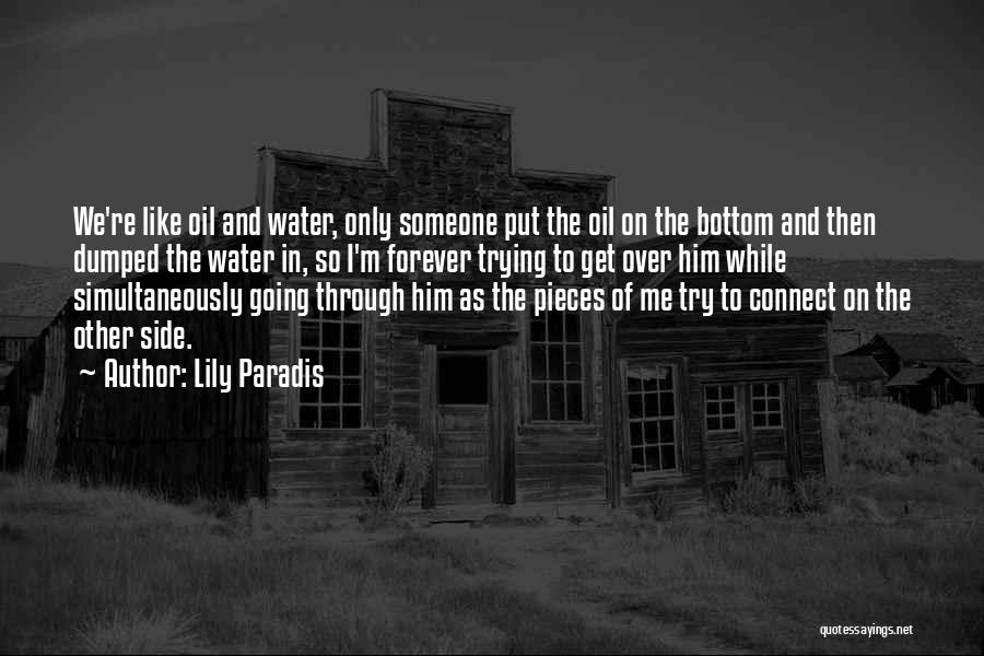 Lily Paradis Quotes: We're Like Oil And Water, Only Someone Put The Oil On The Bottom And Then Dumped The Water In, So