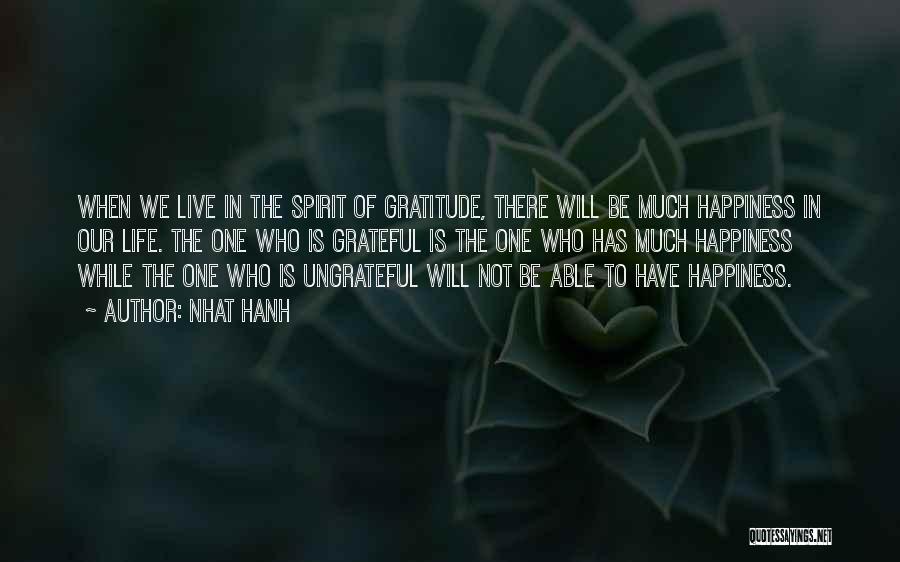 Nhat Hanh Quotes: When We Live In The Spirit Of Gratitude, There Will Be Much Happiness In Our Life. The One Who Is