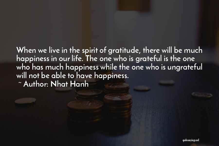 Nhat Hanh Quotes: When We Live In The Spirit Of Gratitude, There Will Be Much Happiness In Our Life. The One Who Is