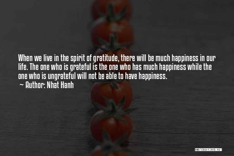 Nhat Hanh Quotes: When We Live In The Spirit Of Gratitude, There Will Be Much Happiness In Our Life. The One Who Is