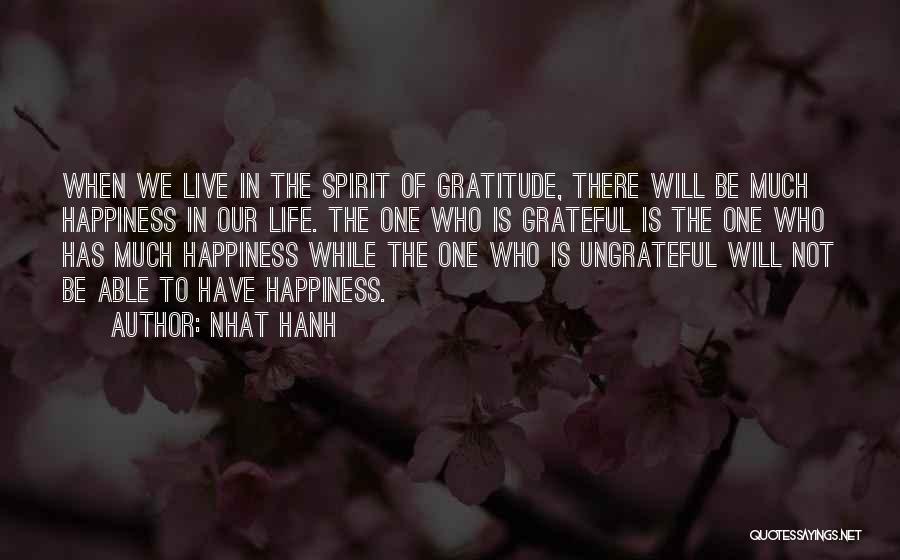 Nhat Hanh Quotes: When We Live In The Spirit Of Gratitude, There Will Be Much Happiness In Our Life. The One Who Is