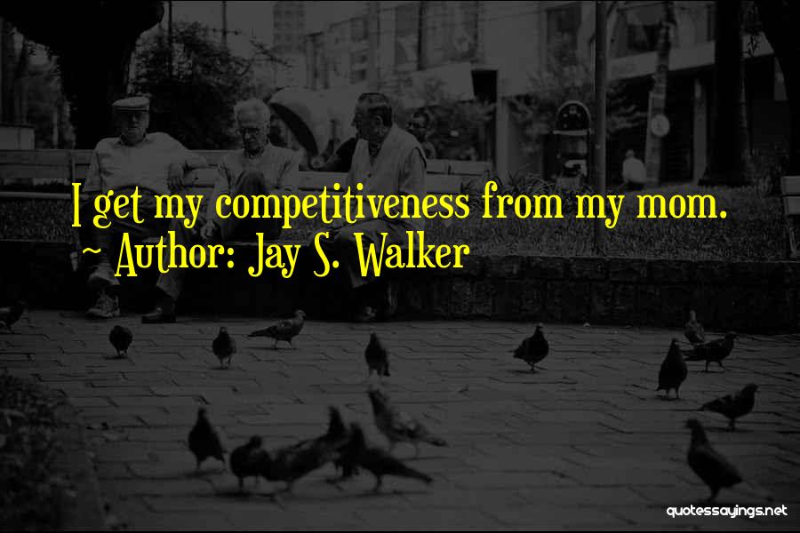 Jay S. Walker Quotes: I Get My Competitiveness From My Mom.