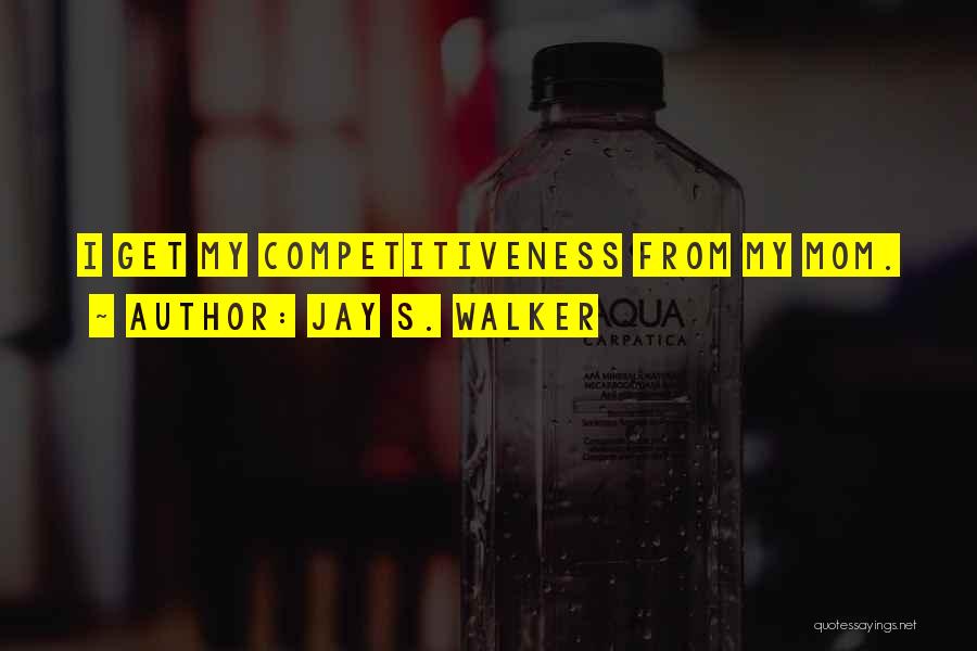 Jay S. Walker Quotes: I Get My Competitiveness From My Mom.