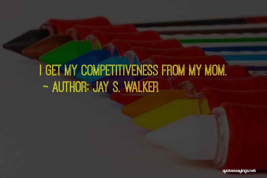 Jay S. Walker Quotes: I Get My Competitiveness From My Mom.