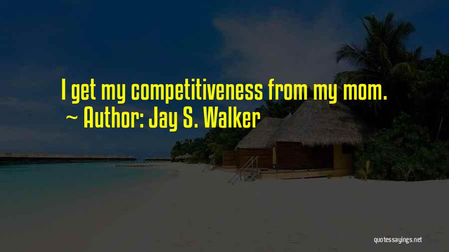 Jay S. Walker Quotes: I Get My Competitiveness From My Mom.