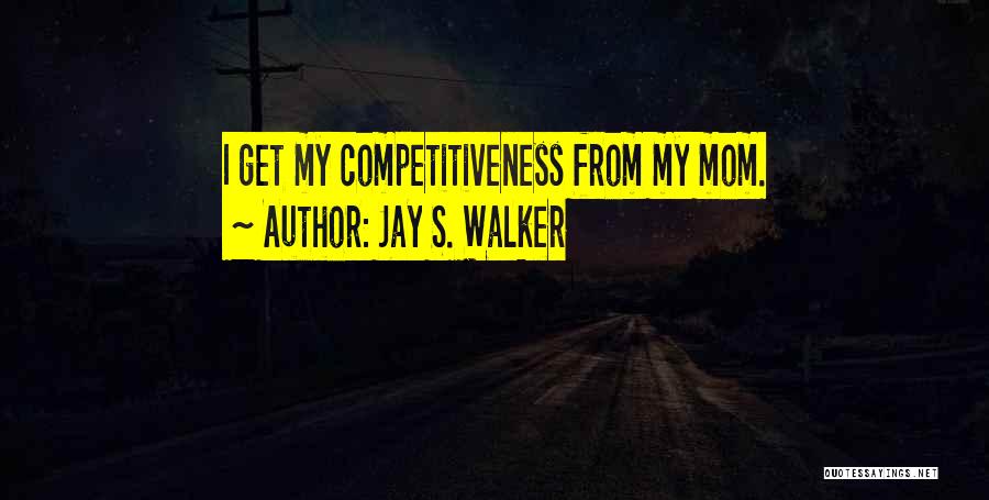 Jay S. Walker Quotes: I Get My Competitiveness From My Mom.