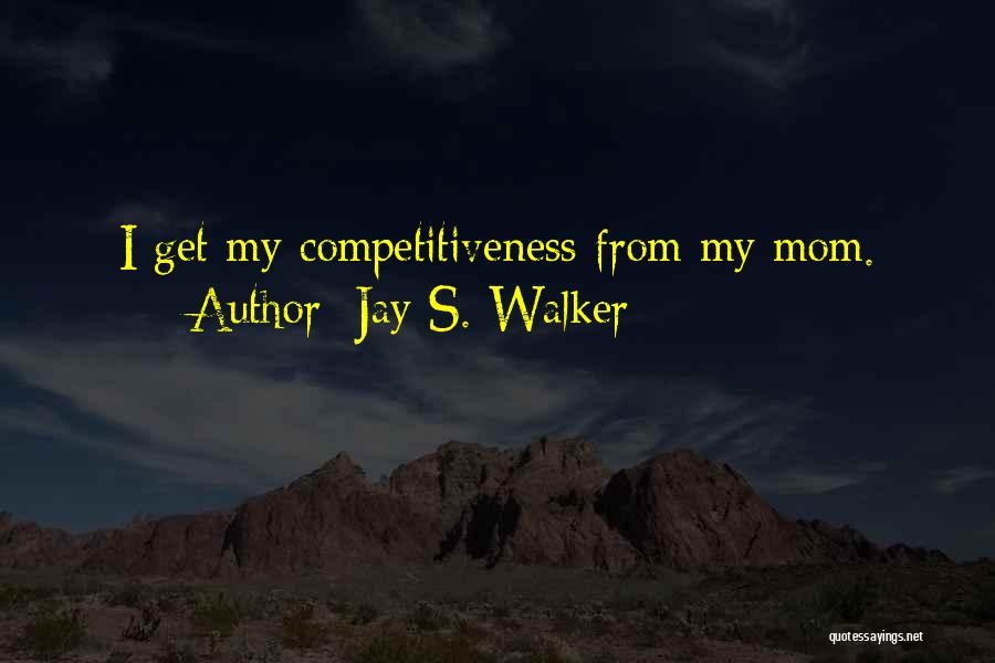 Jay S. Walker Quotes: I Get My Competitiveness From My Mom.