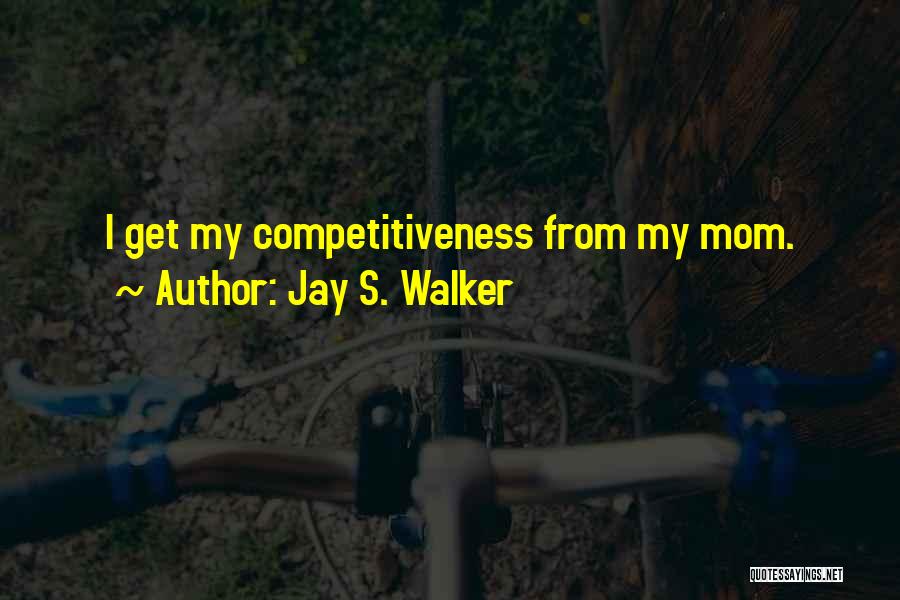 Jay S. Walker Quotes: I Get My Competitiveness From My Mom.