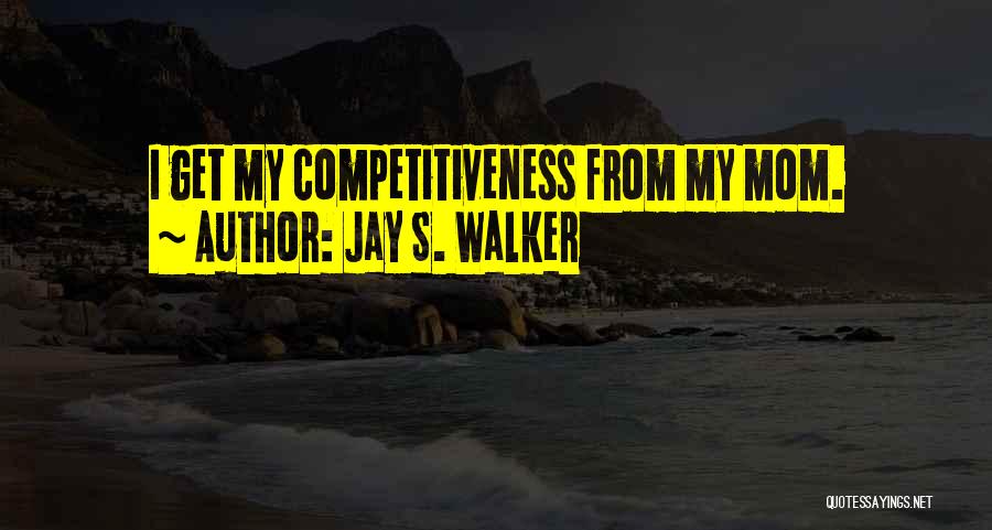 Jay S. Walker Quotes: I Get My Competitiveness From My Mom.