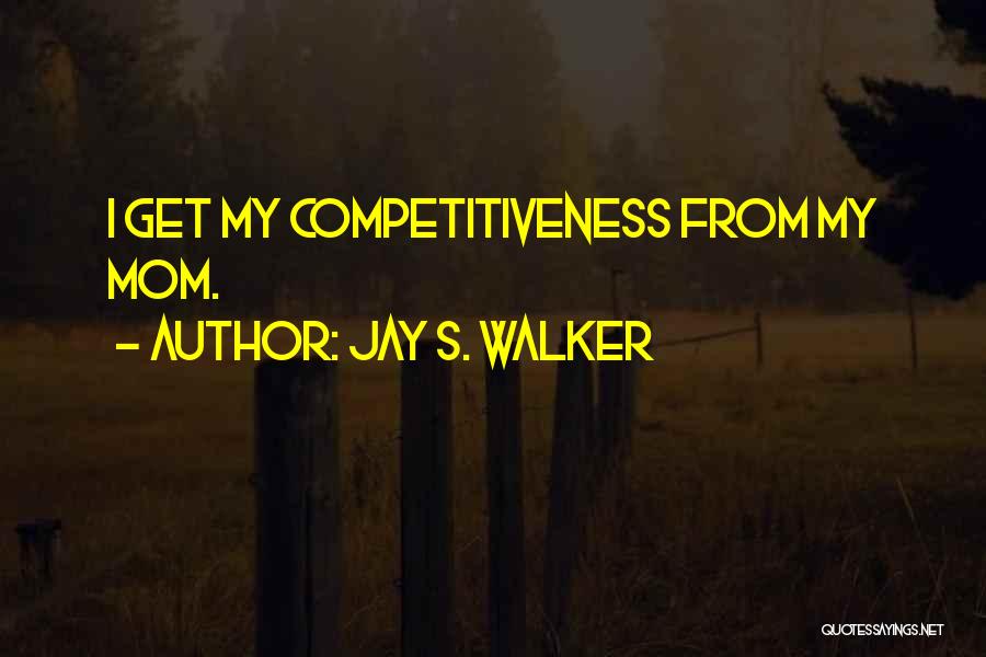 Jay S. Walker Quotes: I Get My Competitiveness From My Mom.
