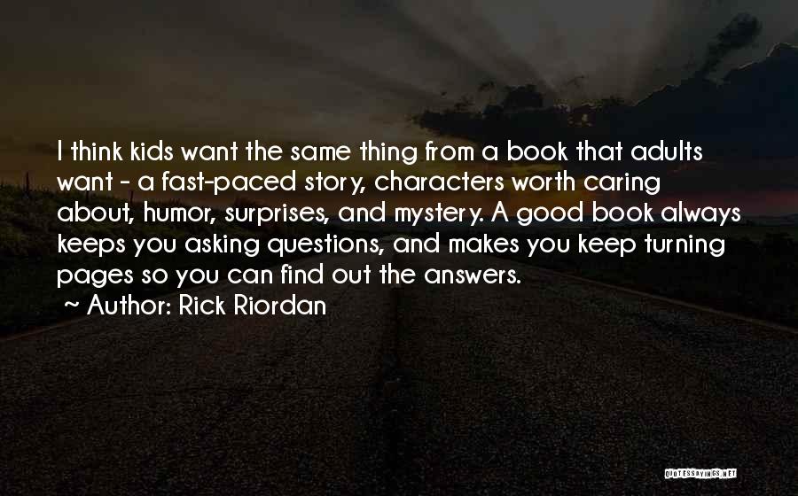 Rick Riordan Quotes: I Think Kids Want The Same Thing From A Book That Adults Want - A Fast-paced Story, Characters Worth Caring