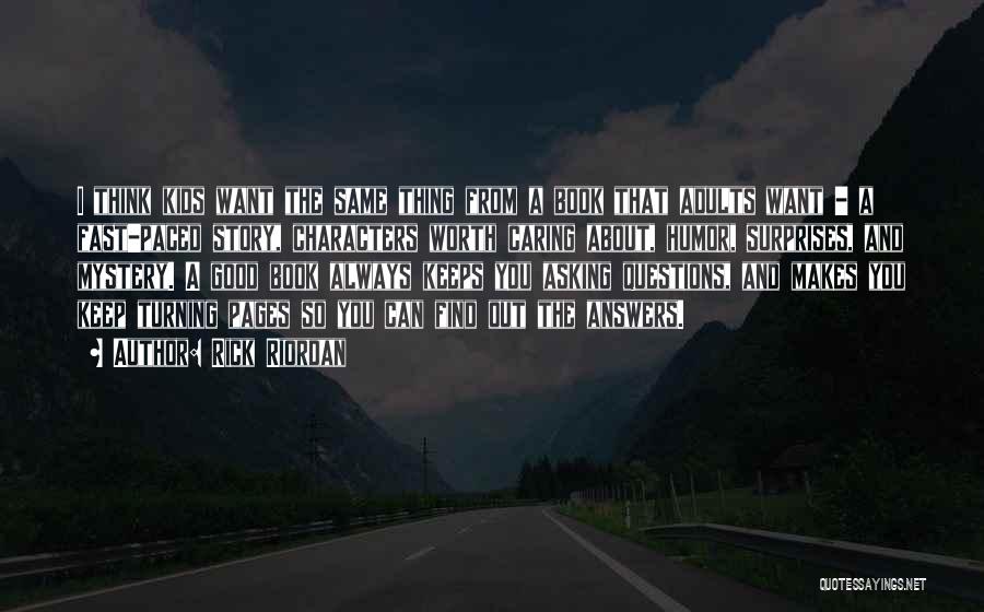 Rick Riordan Quotes: I Think Kids Want The Same Thing From A Book That Adults Want - A Fast-paced Story, Characters Worth Caring